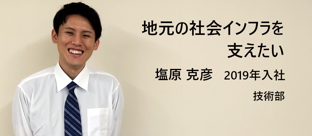 地元の社会インフラを支えたい（塩原 克彦　技術部）