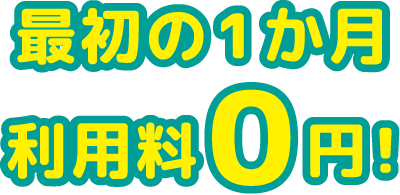 最初の1か月利用料0円！
