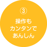 操作もカンタンであんしん