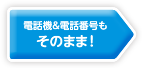 電話機＆電話番号もそのまま！